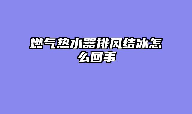 燃气热水器排风结冰怎么回事