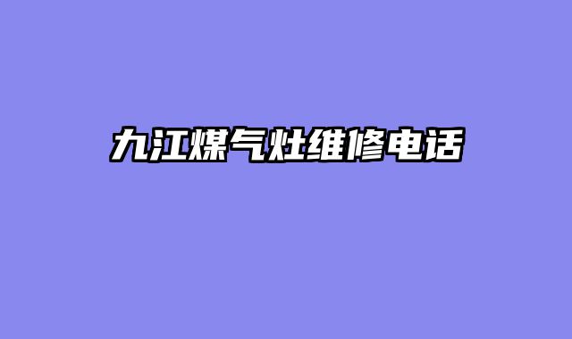九江煤气灶维修电话