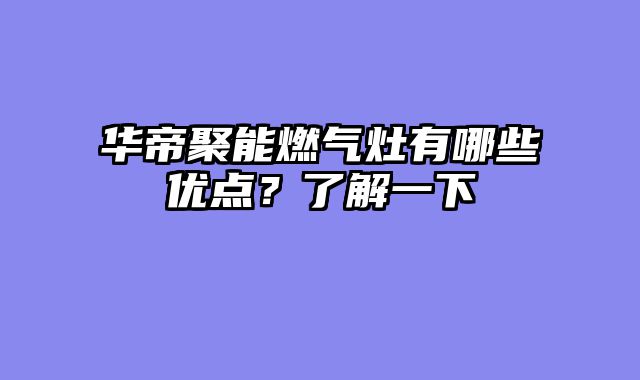 华帝聚能燃气灶有哪些优点？了解一下