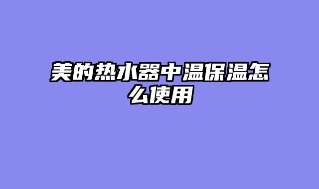美的热水器中温保温怎么使用