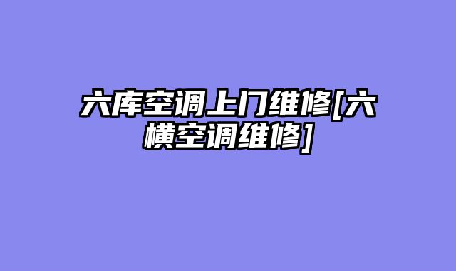 六库空调上门维修[六横空调维修]