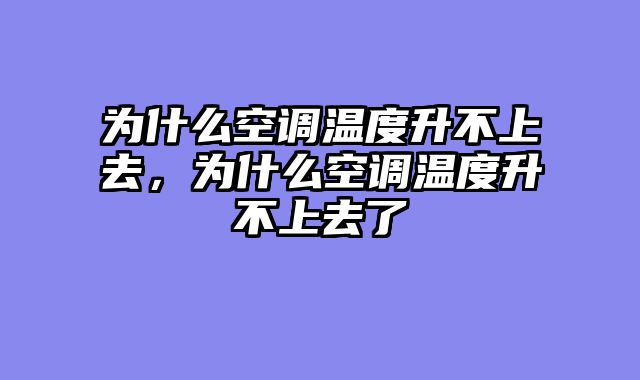为什么空调温度升不上去，为什么空调温度升不上去了