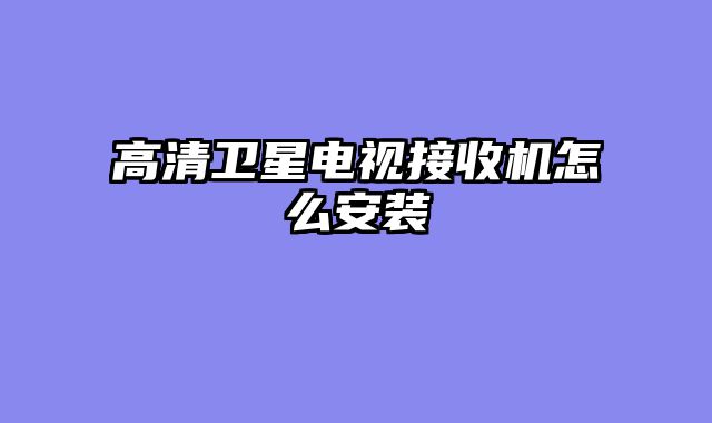 高清卫星电视接收机怎么安装