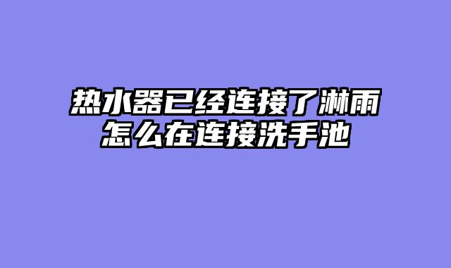 热水器已经连接了淋雨怎么在连接洗手池