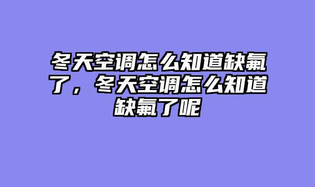 冬天空调怎么知道缺氟了，冬天空调怎么知道缺氟了呢