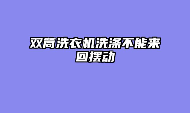 双筒洗衣机洗涤不能来回摆动