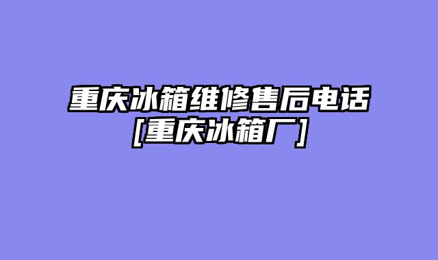 重庆冰箱维修售后电话[重庆冰箱厂]