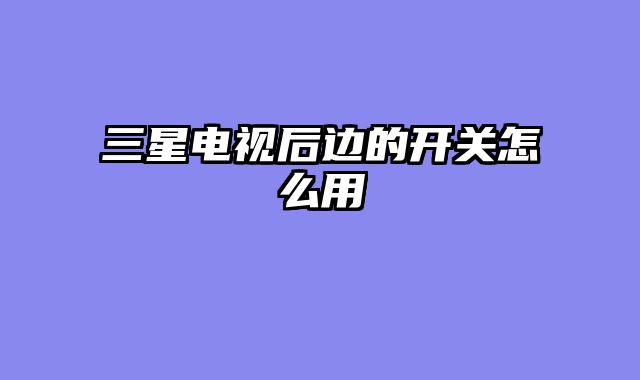 三星电视后边的开关怎么用
