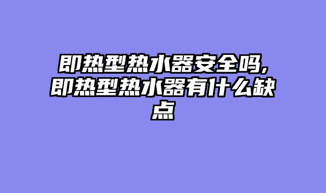 即热型热水器安全吗,即热型热水器有什么缺点