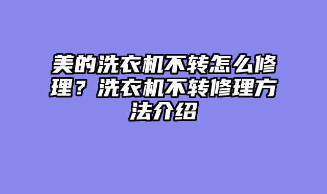美的洗衣机不转怎么修理？洗衣机不转修理方法介绍