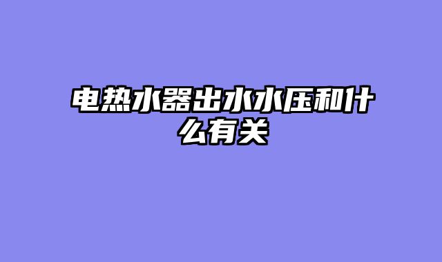 电热水器出水水压和什么有关