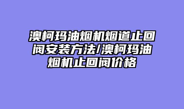 澳柯玛油烟机烟道止回阀安装方法/澳柯玛油烟机止回阀价格