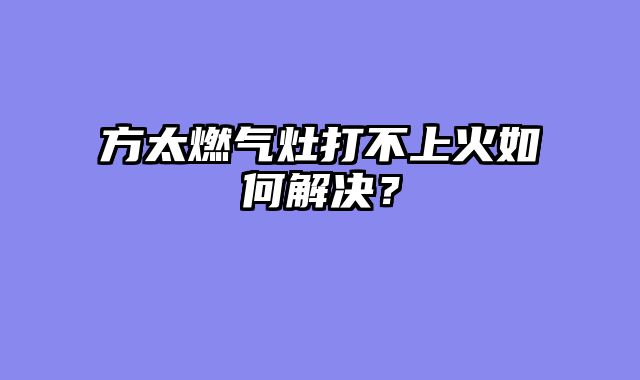 方太燃气灶打不上火如何解决？