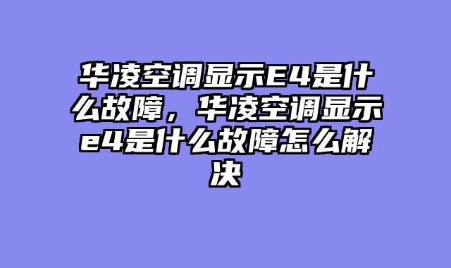 华凌空调显示E4是什么故障，华凌空调显示e4是什么故障怎么解决
