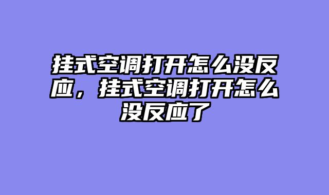 挂式空调打开怎么没反应，挂式空调打开怎么没反应了