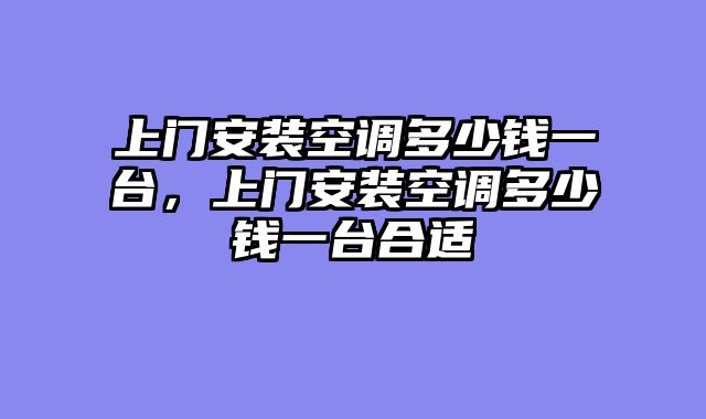 上门安装空调多少钱一台，上门安装空调多少钱一台合适