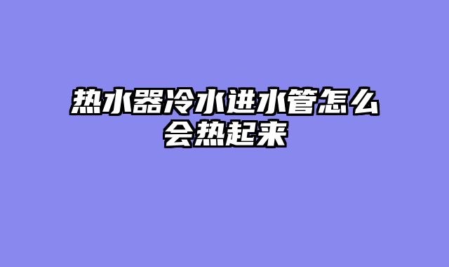 热水器冷水进水管怎么会热起来