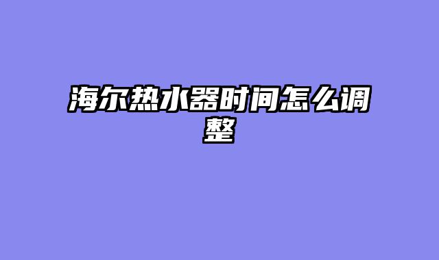 海尔热水器时间怎么调整