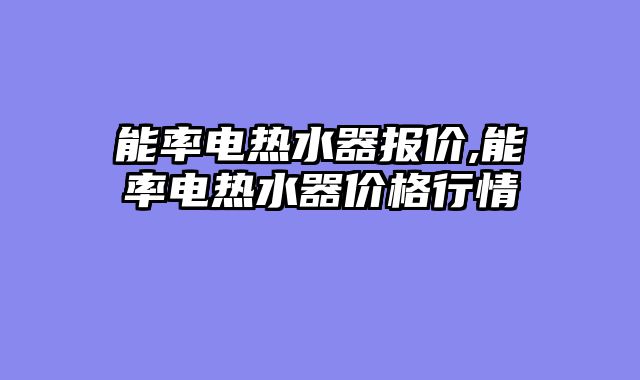能率电热水器报价,能率电热水器价格行情