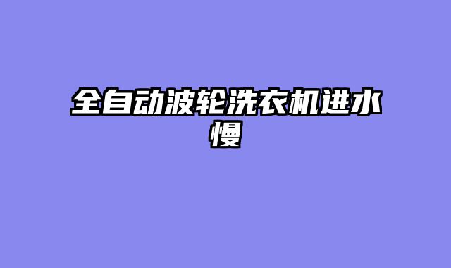 全自动波轮洗衣机进水慢