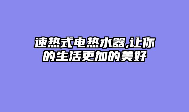 速热式电热水器,让你的生活更加的美好
