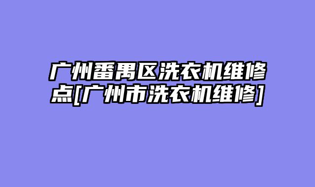 广州番禺区洗衣机维修点[广州市洗衣机维修]