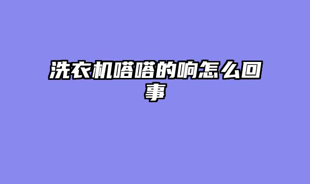 洗衣机嗒嗒的响怎么回事