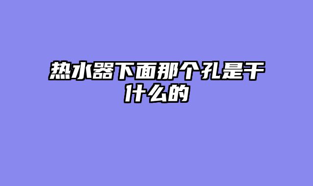 热水器下面那个孔是干什么的