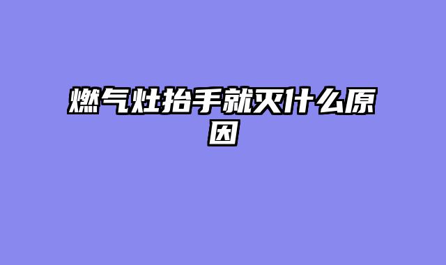 燃气灶抬手就灭什么原因