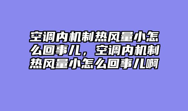 空调内机制热风量小怎么回事儿，空调内机制热风量小怎么回事儿啊
