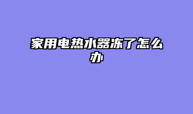 家用电热水器冻了怎么办