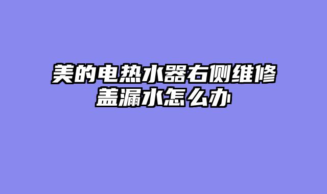 美的电热水器右侧维修盖漏水怎么办