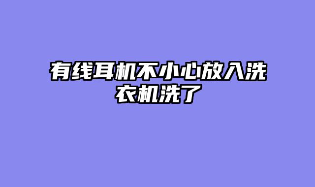 有线耳机不小心放入洗衣机洗了