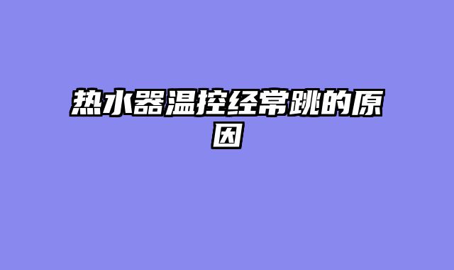 热水器温控经常跳的原因