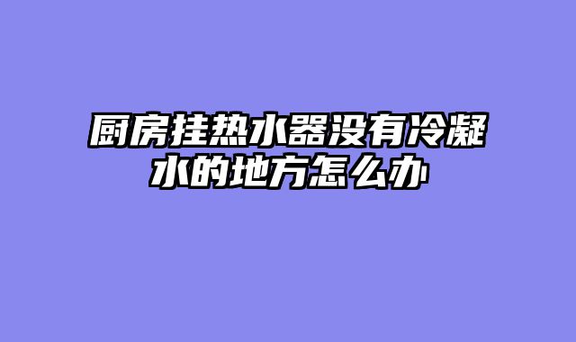 厨房挂热水器没有冷凝水的地方怎么办