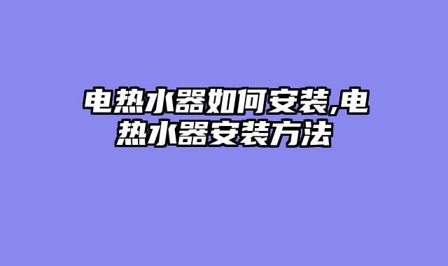 电热水器如何安装,电热水器安装方法