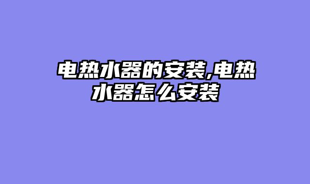 电热水器的安装,电热水器怎么安装