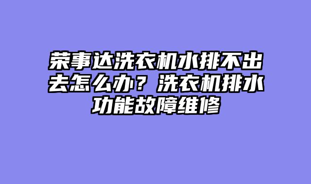 荣事达洗衣机水排不出去怎么办？洗衣机排水功能故障维修