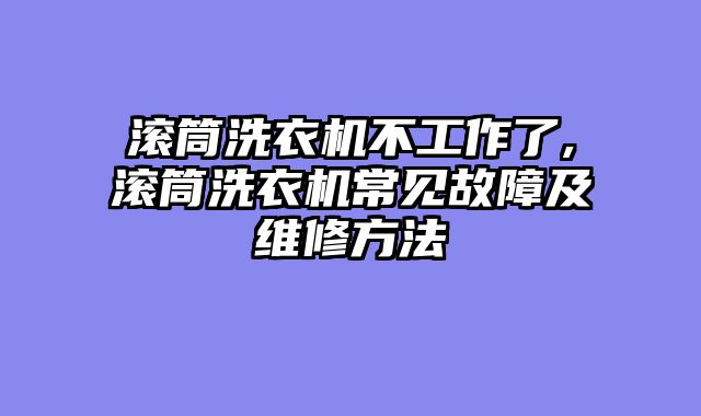 滚筒洗衣机不工作了,滚筒洗衣机常见故障及维修方法