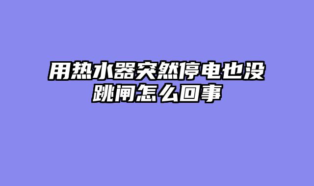 用热水器突然停电也没跳闸怎么回事