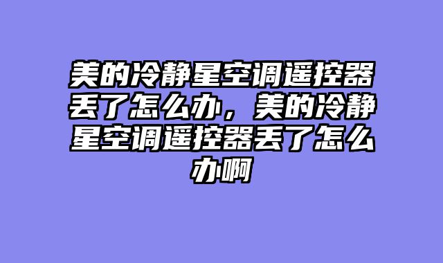 美的冷静星空调遥控器丢了怎么办，美的冷静星空调遥控器丢了怎么办啊