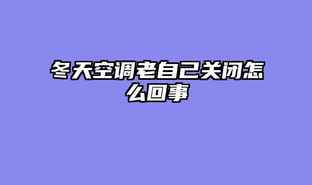 冬天空调老自己关闭怎么回事