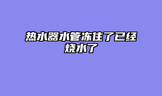 热水器水管冻住了已经烧水了