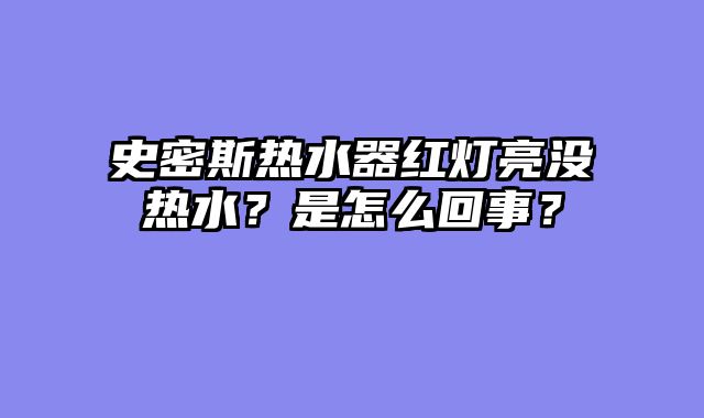 史密斯热水器红灯亮没热水？是怎么回事？