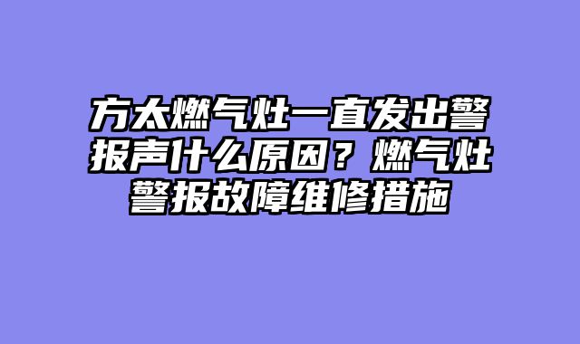 方太燃气灶一直发出警报声什么原因？燃气灶警报故障维修措施