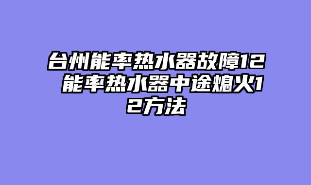 台州能率热水器故障12 能率热水器中途熄火12方法