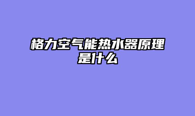 格力空气能热水器原理是什么