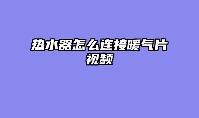 热水器怎么连接暖气片视频