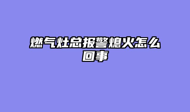 燃气灶总报警熄火怎么回事