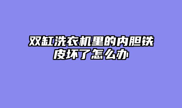 双缸洗衣机里的内胆铁皮坏了怎么办